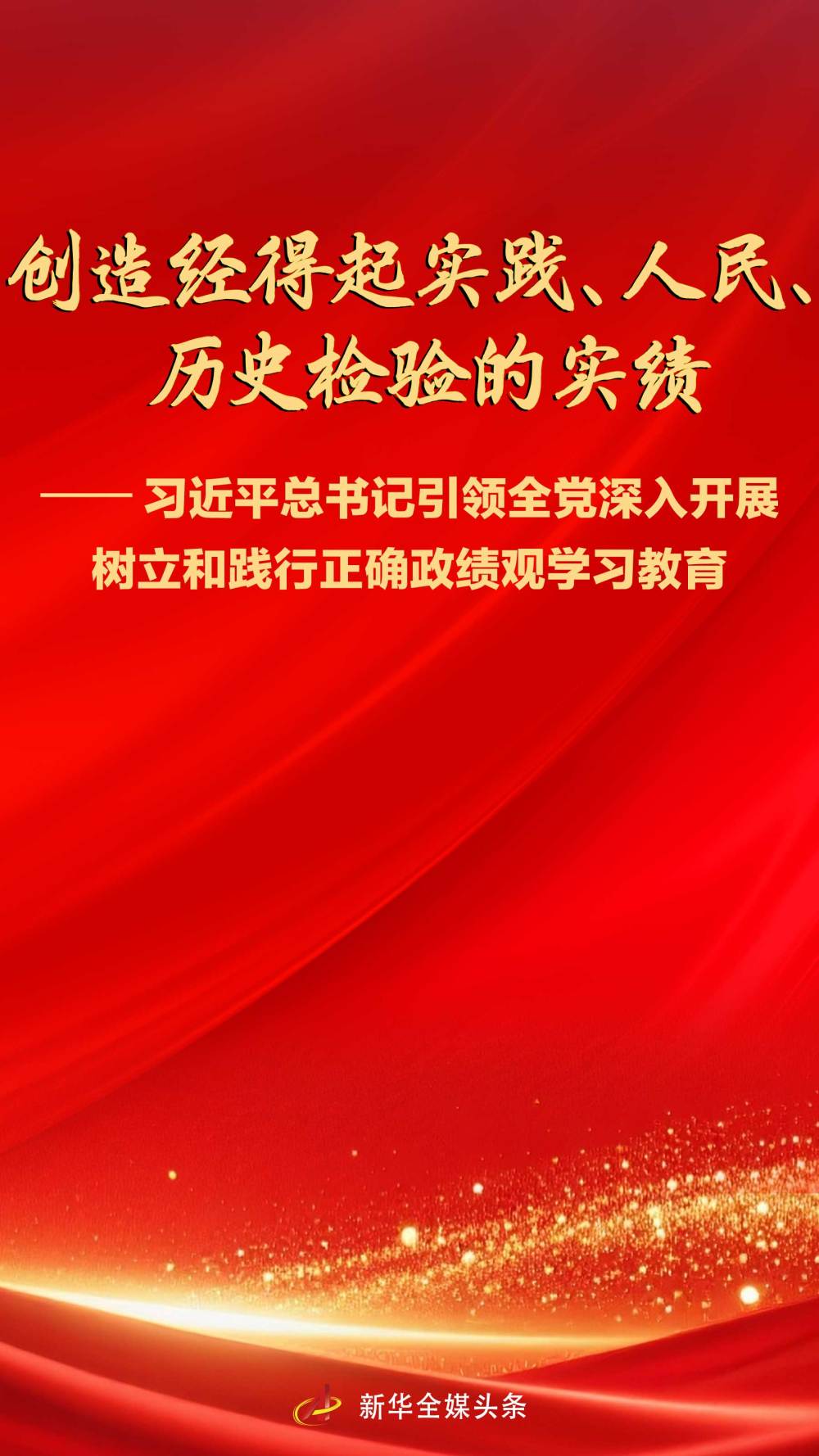 创造经得起实践、人民、历史检验的实绩 ——习近平总书记引领全党深入开展树立和践行正确政绩观学习教育(图1)